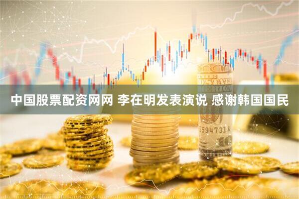 中国股票配资网网 李在明发表演说 感谢韩国国民